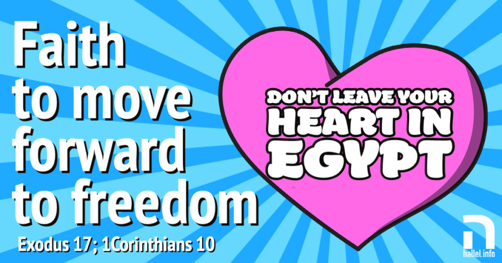 Don't leave your heart in Egypt: Faith to move forward to freedom (Exodus 17; 1Corinthians 10)