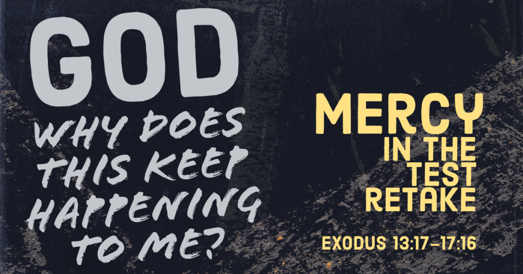 God, why does this keep happening to me? Mercy in the test retake (Exodus 13:17-17:16)