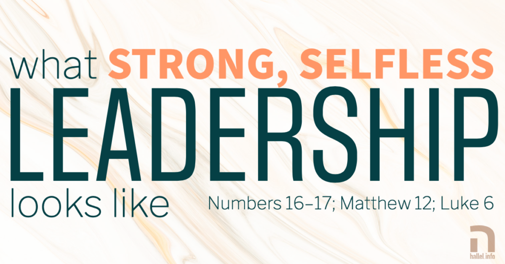 What strong, selfless leadership looks like (Numbers 16–17; Matthew 12; Luke 6)