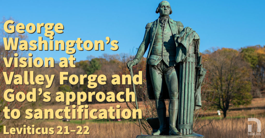 George Washginton's vision at Valley Forge and God's approach to sanctification (Leviticus 21-22)