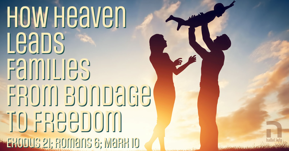 How Heaven leads families from bondage to freedom (Exodus 21; Romans 6; Mark 10)