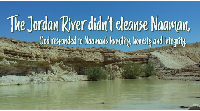 A photo of the Jordan River saying "The Jordan River didn’t cleanse Naaman, God responded to Naaman’s humility, honesty and integrity.