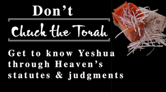 Don't Chuck the Torah Getting to Know Yeshua through the Torah