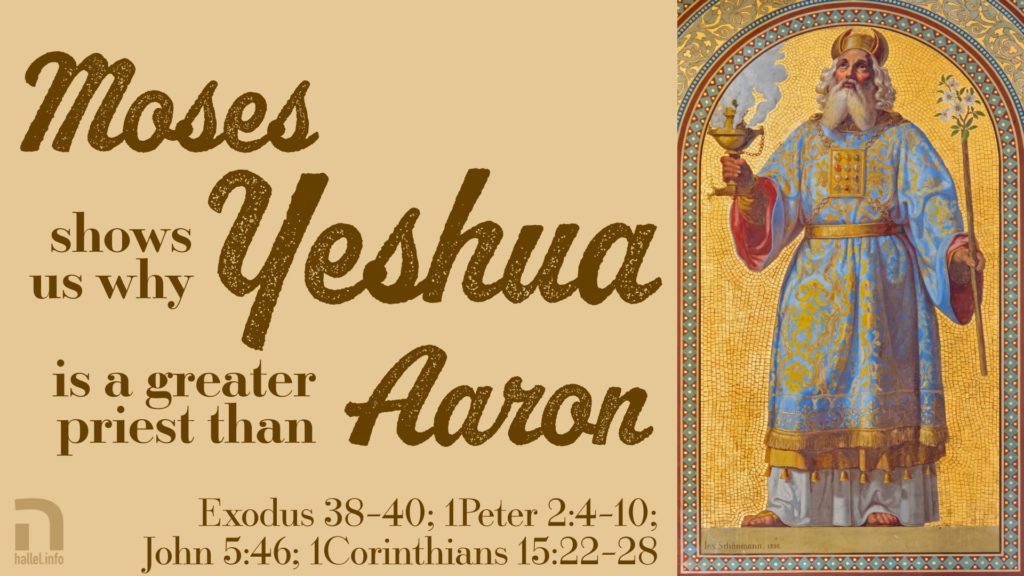 Moses shows us why Yeshua is a greater priest than Aaron (Exodus 38–40; 1Peter 2; John 5; 1Corinthians 15). Mosaic of Aaron as the high priest is shown at the left, holding an incense censer and the almond rod that budded.
