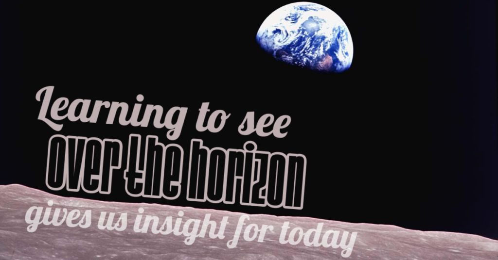 Earth rises over the Moon horizon: Learning to see over the horizon gives us insight for today