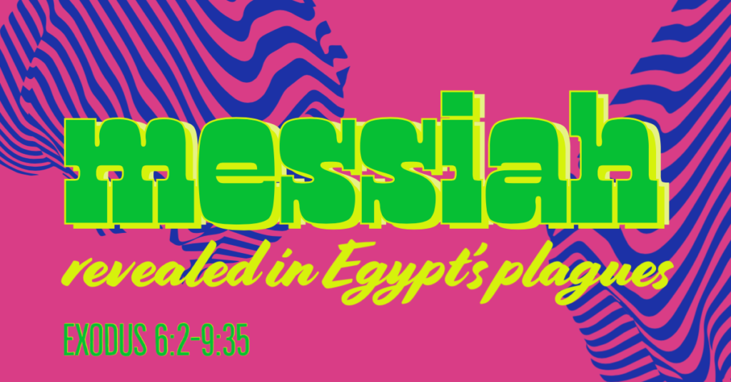 Messiah is revealed in Egypt's plagues (Exodus 6:2-9:35)