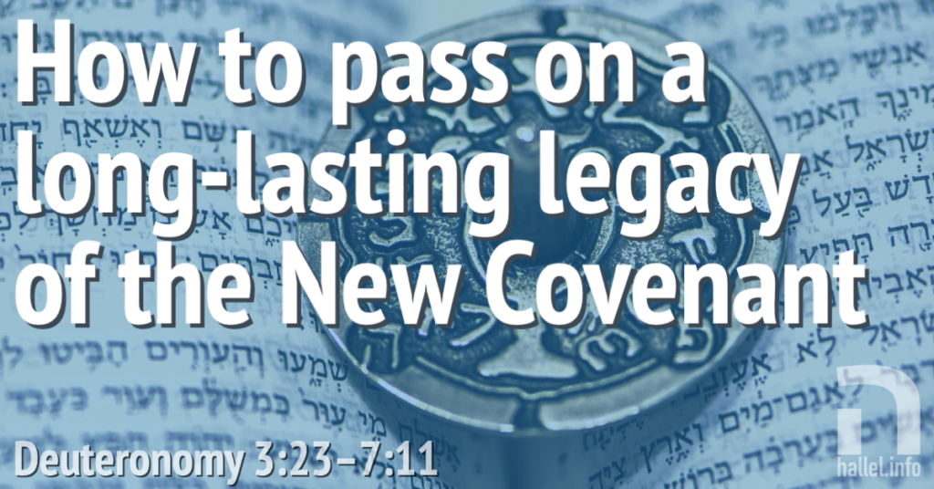How to pass on a long-lasting legacy of the New Covenant (Deut. 3:23-7:11)