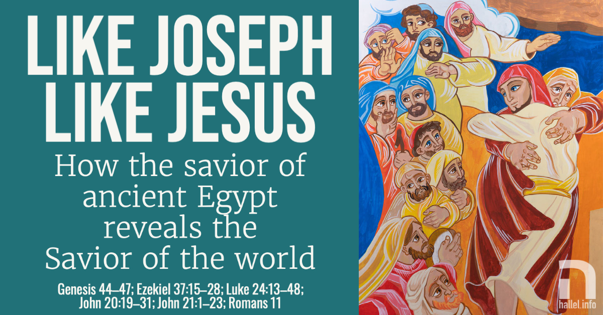 Like Joseph, like Jesus: How the savior of ancient Egypt reveals the Savior of the world (Genesis 44–47; Ezekiel 37:15–28; Luke 24:13–48; John 20:19–31; John 21:1–23; Romans 11)