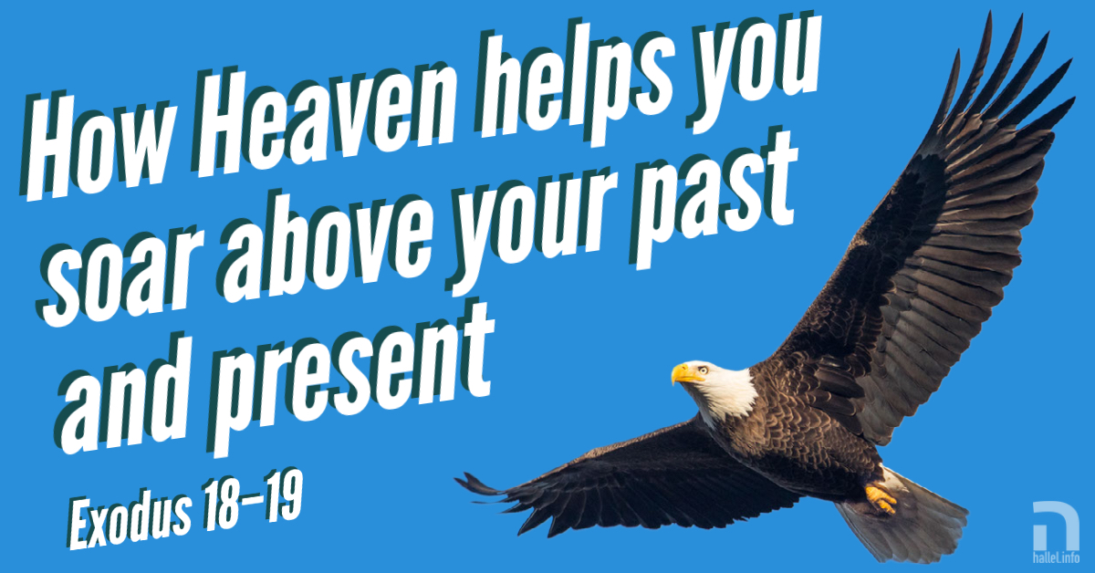 How Heaven helps you soar above your past and present (Exodus 18-19)